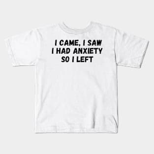 I Came I saw I Have Anxiety So I Left Kids T-Shirt